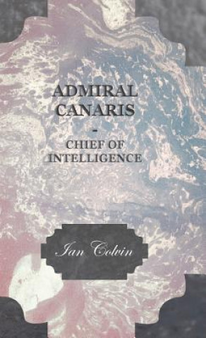 Könyv Admiral Canaris - Chief Of Intelligence Ian Colvin