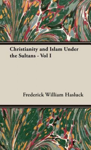 Kniha Christianity and Islam Under the Sultans F. W. Hasluck