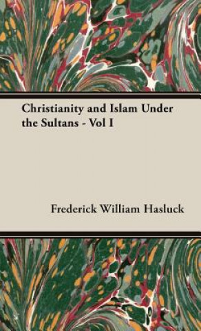 Knjiga Christianity and Islam Under the Sultans F. W. Hasluck