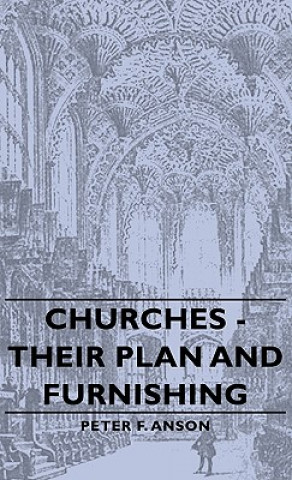Carte Churches - Their Plan And Furnishing Peter F. Anson