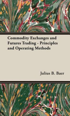 Knjiga Commodity Exchanges And Futures Trading - Principles And Operating Methods Julius. B Baer