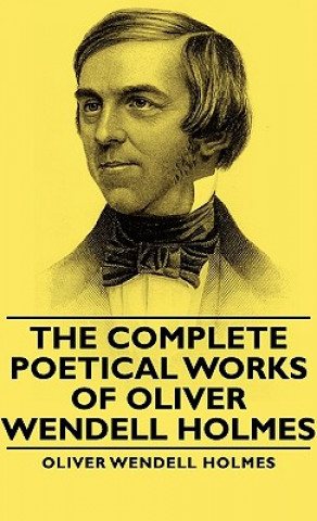 Carte Complete Poetical Works - Of Oliver Wendell Holmes Oliver Wendell Holmes
