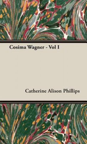 Kniha Cosima Wagner - Vol I Catherine Alison Phillips