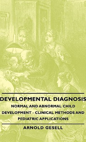 Kniha Developmental Diagnosis - Normal And Abnormal Child Development - Clinical Methods And Pediatric Applications Arnold Gesell