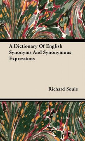 Kniha Dictionary Of English Synonyms And Synonymous Expressions Richard Soule