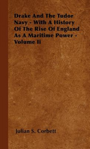 Knjiga Drake And The Tudor Navy - With A History Of The Rise Of England As A Maritime Power - Volume Ii Julian S. Corbett