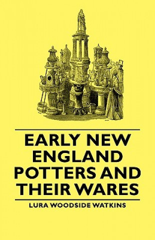 Kniha Early New England Potters And Their Wares Lura Woodside Watkins