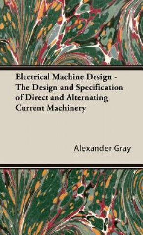 Carte Electrical Machine Design - The Design And Specification Of Direct And Alternating Current Machinery Alexander Gray