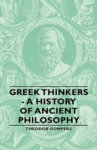 Книга Greek Thinkers - A History Of Ancient Philosophy Theodor Gomperz