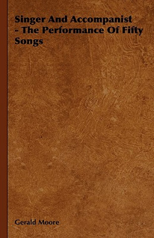 Книга Singer And Accompanist - The Performance Of Fifty Songs Gerald Moore