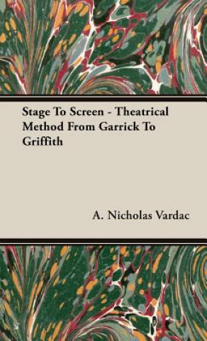 Könyv Stage To Screen - Theatrical Method From Garrick To Griffith A. Nicholas Vardac