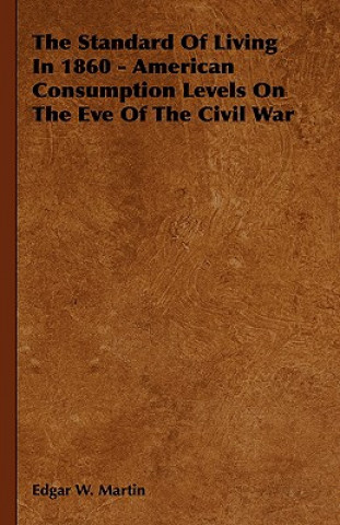 Książka Standard Of Living In 1860 - American Consumption Levels On The Eve Of The Civil War Edgar W. Martin