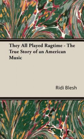 Carte They All Played Ragtime - The True Story Of An American Music Ridi Blesh