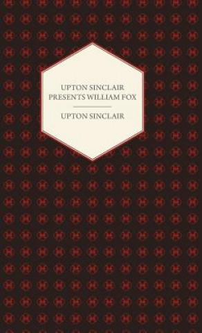 Kniha Upton Sinclair Presents William Fox Upton Sinclair