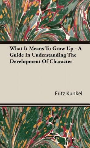 Könyv What It Means To Grow Up - A Guide In Understanding The Development Of Character Fritz Kunkel
