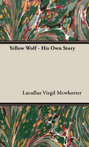 Kniha Yellow Wolf - His Own Story Lucullus Virgil Mcwhorter