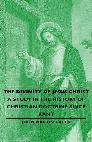 Książka Divinity of Jesus Christ - A Study in the History of Christian Doctrine Since Kant John Martin Creed