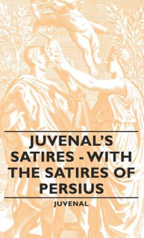 Könyv Juvenal's Satires - With The Satires Of Persius Juvenal