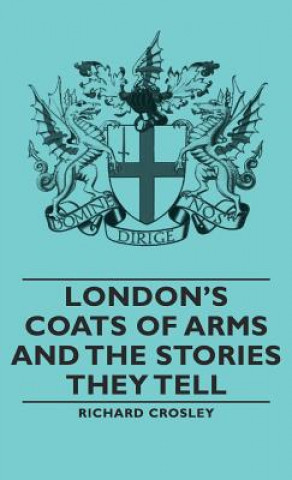 Kniha London's Coats of Arms and the Stories They Tell Richard Crosley