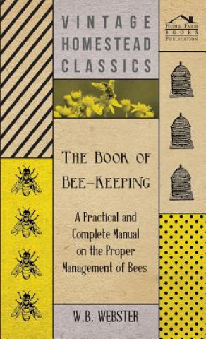 Książka Book of Bee-Keeping - A Practical and Complete Manual on the Proper Management of Bees W.B. Webster