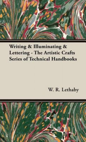 Książka Writing & Illuminating & Lettering - The Artistic Crafts Series of Technical Handbooks W.R. Lethaby