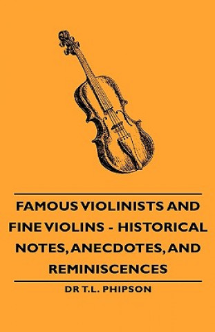 Carte Famous Violinists and Fine Violins - Historical Notes, Anecdotes, and Reminiscences Dr T.L. Phipson