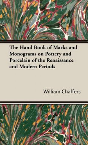 Книга Hand Book of Marks and Monograms on Pottery and Porcelain of the Renaissance and Modern Periods William Chaffers