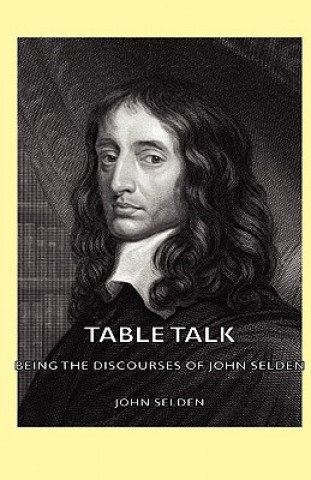 Kniha Table Talk - Being the Discourses Of John Selden John Selden