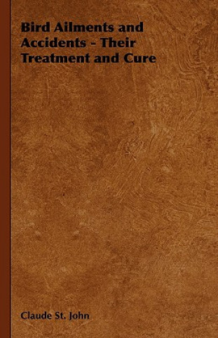 Carte Bird Ailments and Accidents - Their Treatment and Cure Claude St. John