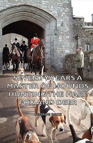 Kniha Seventy Years a Master of Hounds - Hunting the Hare - Fox and Deer George Race