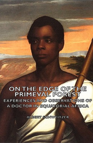 Könyv On the Edge of the Primeval Forest - Experiences and Observations of a Doctor in Equatorial Africa Albert Schweitzer