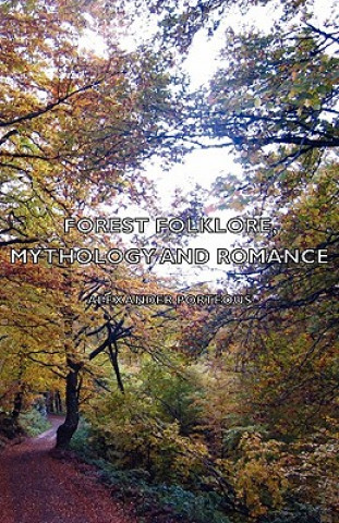 Könyv Forest Folklore, Mythology and Romance Alexander Porteous
