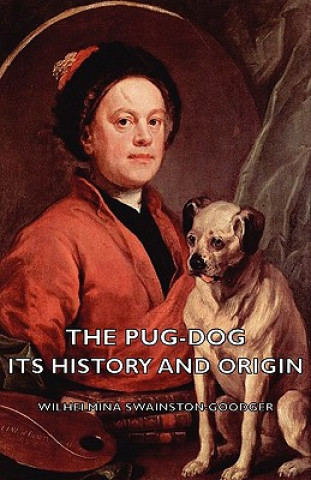 Könyv Pug-Dog - Its History And Origin Wilhelmina Swainston-Goodger