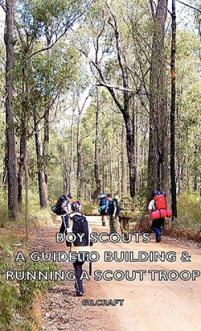 Kniha Boy Scouts - A Guide To Building & Running A Scout Troop Gilcraft