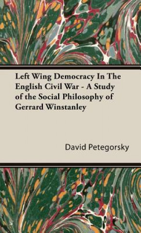 Kniha Left Wing Democracy In The English Civil War - A Study of the Social Philosophy of Gerrard Winstanley David W. Petegorsky