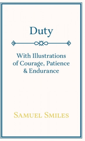 Kniha Duty - With Illustrations of Courage, Patience & Endurance Samuel Smiles