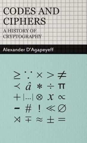 Könyv Codes and Ciphers - A History Of Cryptography Alexander D'Agapeyeff