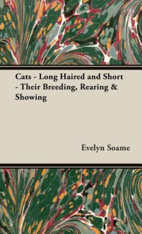 Książka Cats - Long Haired and Short - Their Breeding, Rearing & Showing Evelyn B.H. Soame