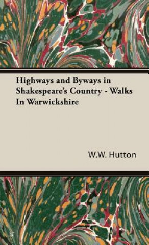 Knjiga Highways and Byways in Shakespeare's Country - Walks In Warwickshire W.W. Hutton