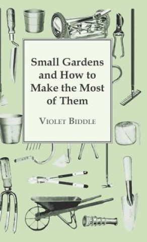 Knjiga Small Gardens And How To Make The Most Of Them Violet Biddle