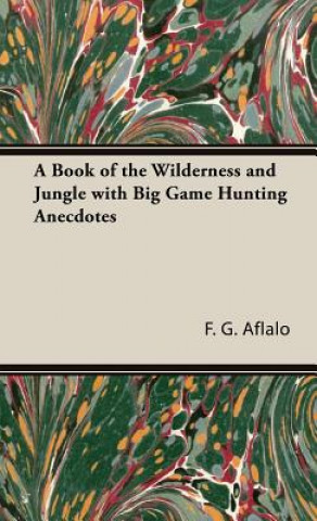 Kniha Book of the Wilderness and Jungle with Big Game Hunting Anecdotes F. G. Aflalo