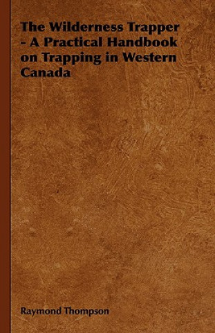 Libro Wilderness Trapper - A Practical Handbook on Trapping in Western Canada Raymond Thompson