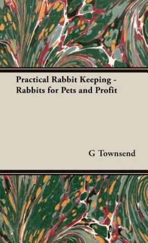 Könyv Practical Rabbit Keeping - Rabbits for Pets and Profit G A Townsend