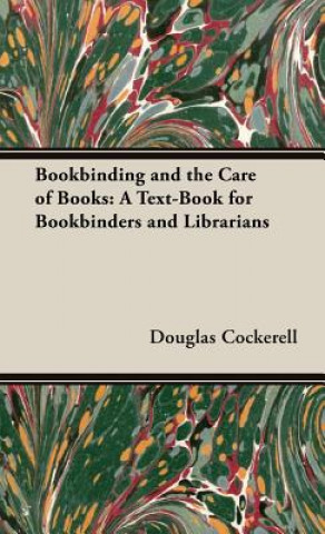 Knjiga Bookbinding, And The Care Of Books - A Text-Book For Bookbinders And Librarians DOUGLAS COCKERELL