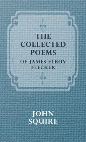 Carte Collected Poems Of James Elroy Flecker JAMES ELROY FLECKER