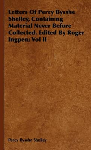 Книга Letters Of Percy Bysshe Shelley, Containing Material Never Before Collected. Edited By Roger Ingpen; Vol II Percy Bysshe Shelley