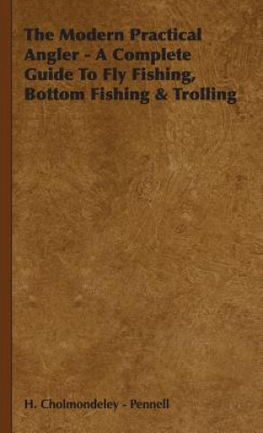 Knjiga Modern Practical Angler - A Complete Guide To Fly Fishing, Bottom Fishing & Trolling H. Cholmondeley - Pennell