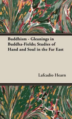 Carte Buddhism - Gleanings in Buddha-Fields; Studies of Hand and Soul in the Far East Lafcadio Hearn