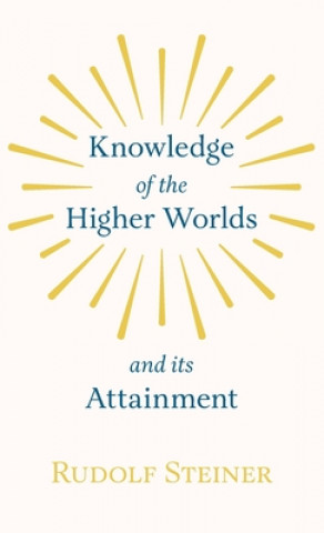 Kniha Knowledge Of the Higher Worlds And Its Attainment Rudolf Steiner
