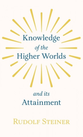 Könyv Knowledge Of the Higher Worlds And Its Attainment Rudolf Steiner